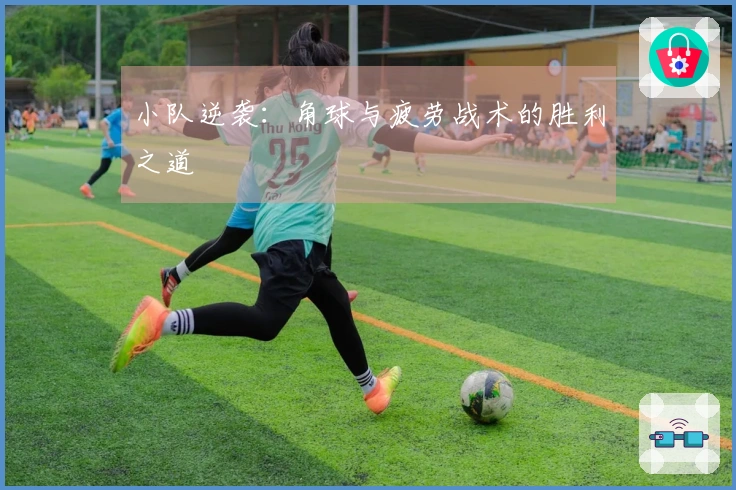小队逆袭：角球与疲劳战术的胜利之道