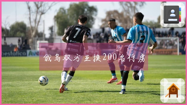 俄乌双方互换200名俘虏