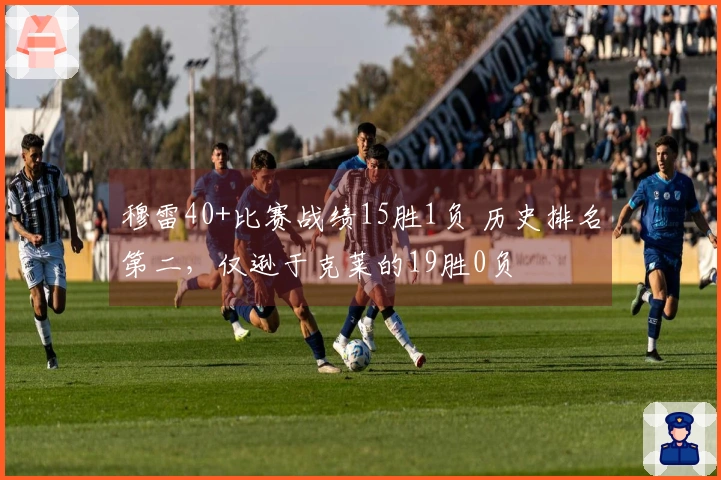 穆雷40+比赛战绩15胜1负 历史排名第二，仅逊于克莱的19胜0负